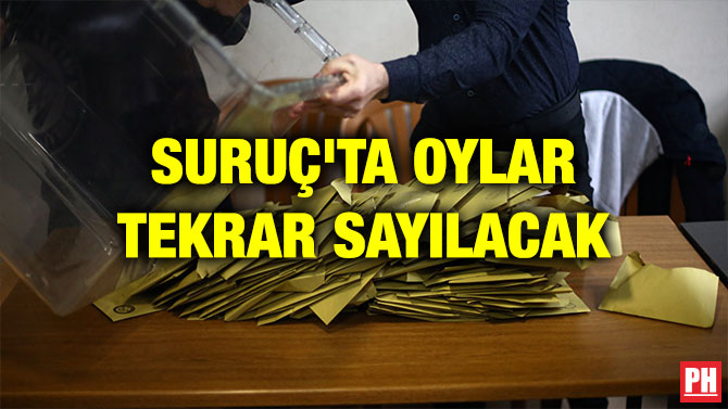 SURUÇ’TA OYLAR TEKRAR SAYILACAK