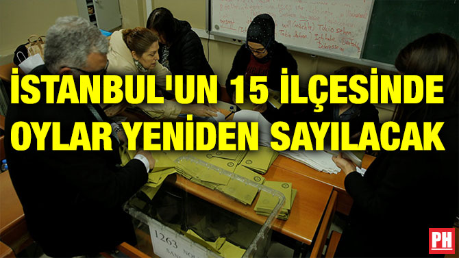 İSTANBUL’UN 15 İLÇESİNDE OYLAR YENİDEN SAYILACAK