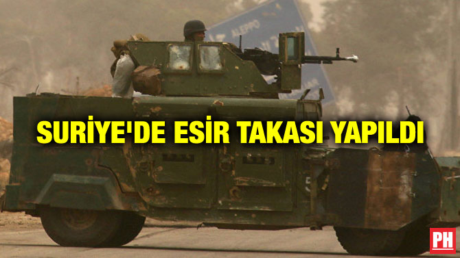 SURİYE’DE ESİR TAKASI YAPILDI