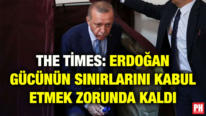 THE TİMES: ERDOĞAN GÜCÜNÜN SINIRLARINI KABUL ETMEK ZORUNDA KALDI