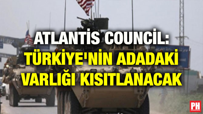 ATLANTİS COUNCİL: TÜRKİYE’NİN ADADAKİ VARLIĞI KISITLANACAK