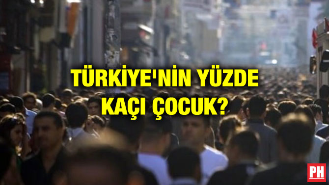 TÜRKİYE’NİN YÜZDE KAÇI ÇOCUK?