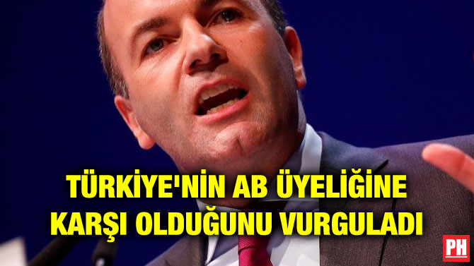 TÜRKİYE’NİN AB ÜYELİĞİNE KARŞI OLDUĞUNU VURGULADI