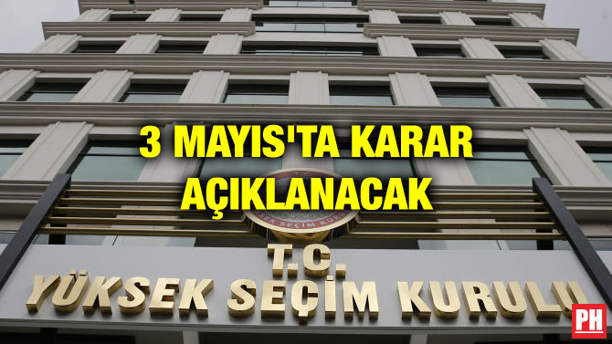 3 MAYIS’TA KARAR AÇIKLANACAK