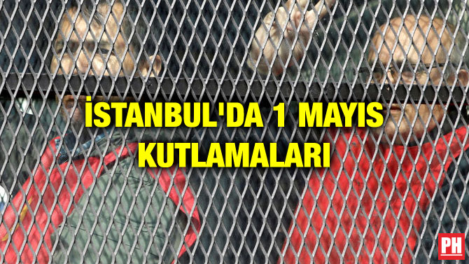 İSTANBUL’DA 1 MAYIS KUTLAMALARI