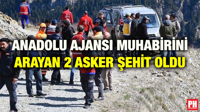 ANADOLU AJANSI MUHABİRİNİ ARAYAN 2 ASKER ŞEHİT OLDU