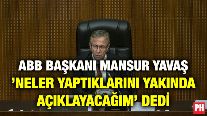 ABB BAŞKANI MANSUR YAVAŞ ’NELER YAPTIKLARINI YAKINDA AÇIKLAYACAĞIM’ DEDİ
