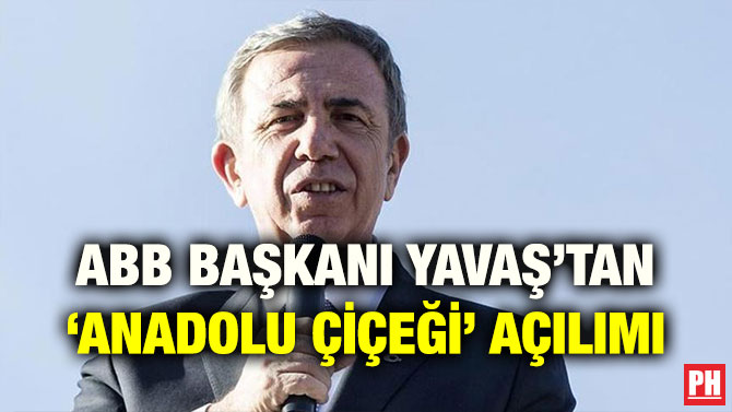 ABB BAŞKANI YAVAŞ’TAN ‘ANADOLU ÇİÇEĞİ’ AÇILIMI