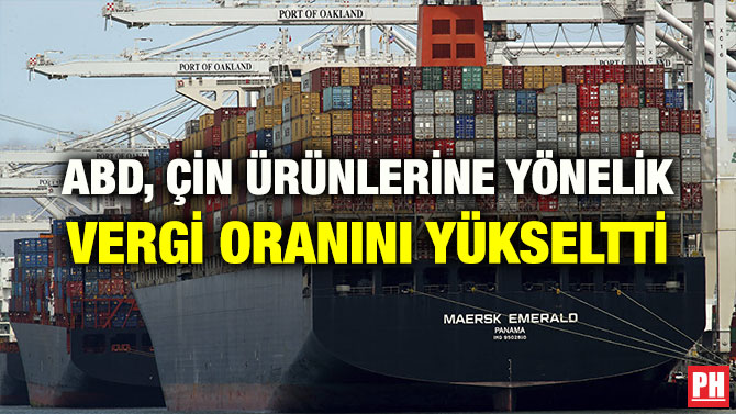 ABD, ÇİN ÜRÜNLERİNE YÖNELİK VERGİ ORANINI YÜKSELTTİ