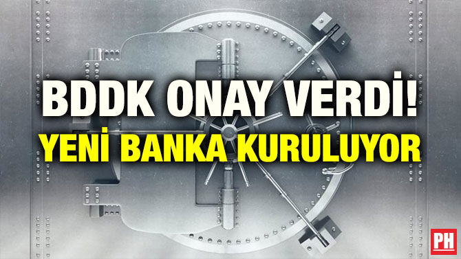 BDDK ONAY VERDİ! YENİ BANKA KURULUYOR