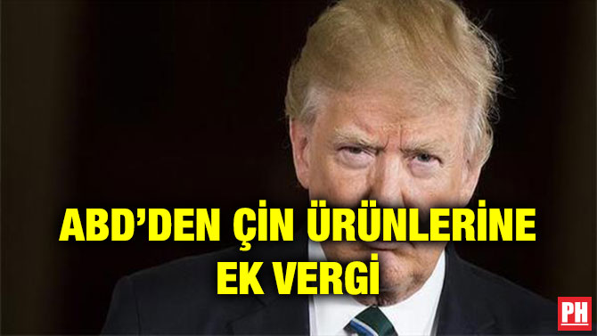 ABD’DEN ÇİN ÜRÜNLERİNE EK VERGİ