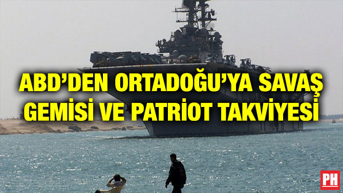 ABD’DEN ORTADOĞU’YA SAVAŞ GEMİSİ VE PATRİOT TAKVİYESİ