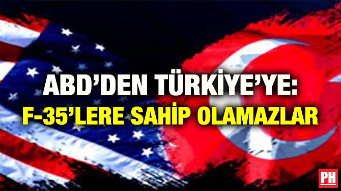ABD’DEN TÜRKİYE’YE: F-35’LERE SAHİP OLAMAZLAR