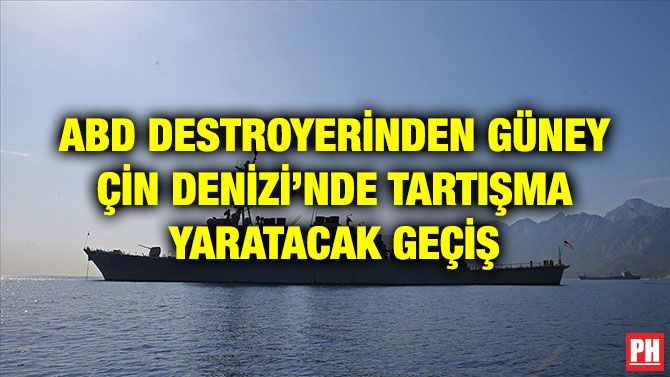 ABD DESTROYERİNDEN GÜNEY ÇİN DENİZİ’NDE TARTIŞMA YARATACAK GEÇİŞ