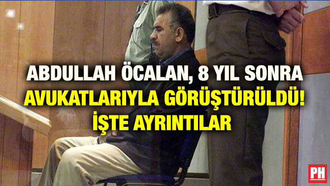 ABDULLAH ÖCALAN, 8 YIL SONRA AVUKATLARIYLA GÖRÜŞTÜRÜLDÜ! İŞTE AYRINTILAR