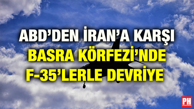 ABD’DEN İRAN’A KARŞI BASRA KÖRFEZİ’NDE F-35’LERLE DEVRİYE