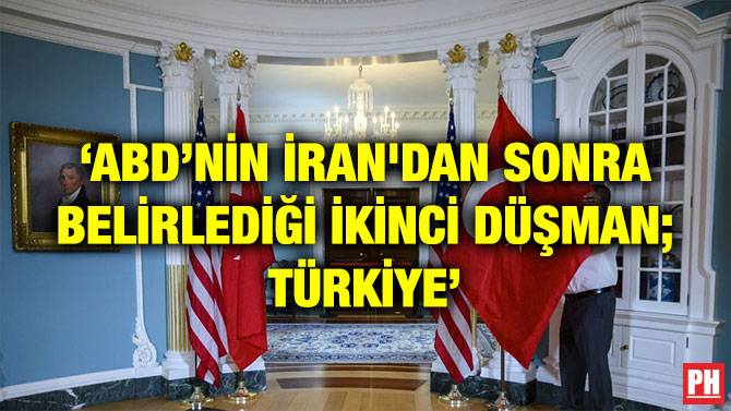 ‘ABD’NİN İRAN’DAN SONRA BELİRLEDİĞİ İKİNCİ DÜŞMAN; TÜRKİYE’