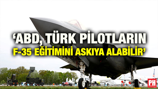 ‘ABD, TÜRK PİLOTLARIN F-35 EĞİTİMİNİ ASKIYA ALABİLİR’