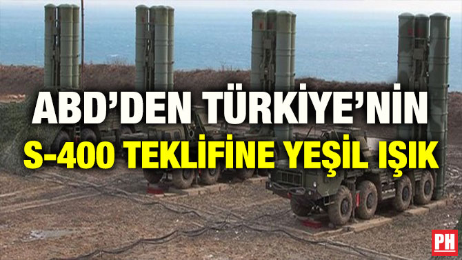 ABD’DEN TÜRKİYE’NİN S-400 TEKLİFİNE YEŞİL IŞIK