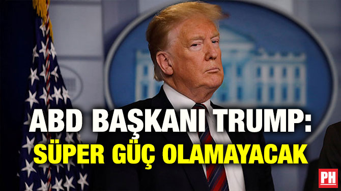 ABD BAŞKANI TRUMP: SÜPER GÜÇ OLAMAYACAK
