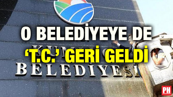 O BELEDİYEYE DE ‘T.C.’ GERİ GELDİ