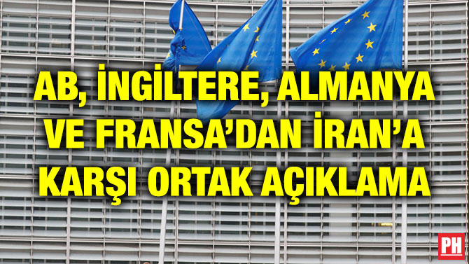 AB, İNGİLTERE, ALMANYA VE FRANSA’DAN İRAN’A KARŞI ORTAK AÇIKLAMA