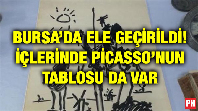 BURSA’DA ELE GEÇİRİLDİ! İÇLERİNDE PİCASSO’NUN TABLOSU VAR