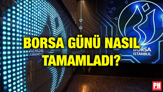 BORSA GÜNÜ NASIL TAMAMLADI?