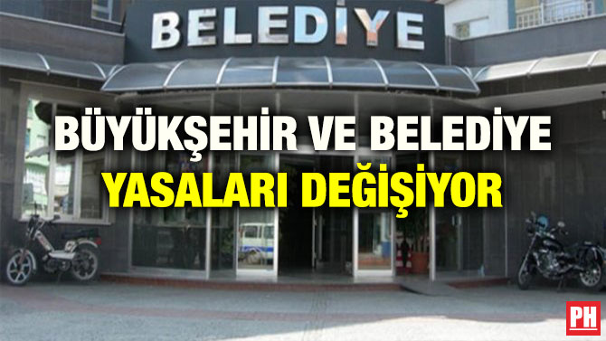 BÜYÜKŞEHİR VE BELEDİYE YASALARI DEĞİŞİYOR