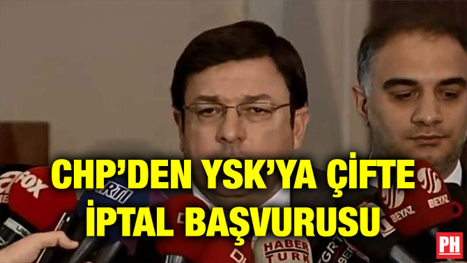 CHP’DEN YSK’YA ÇİFTE İPTAL BAŞVURUSU