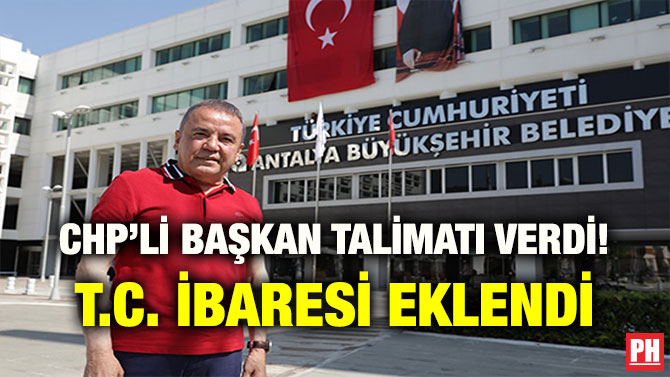 CHP’Lİ BAŞKAN TALİMATI VERDİ! T.C. İBARESİ EKLENDİ