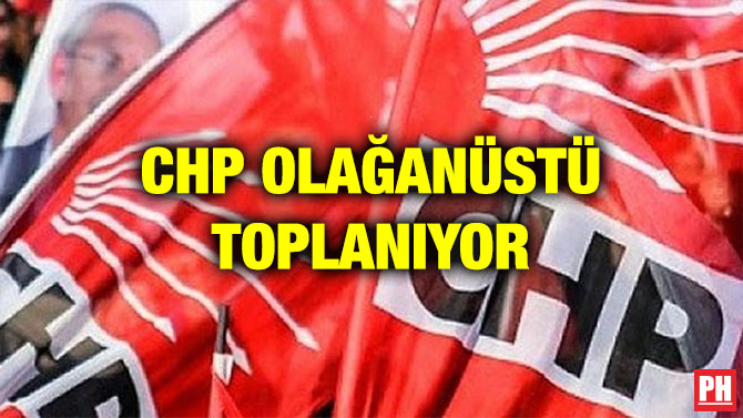 CHP OLAĞANÜSTÜ TOPLANIYOR