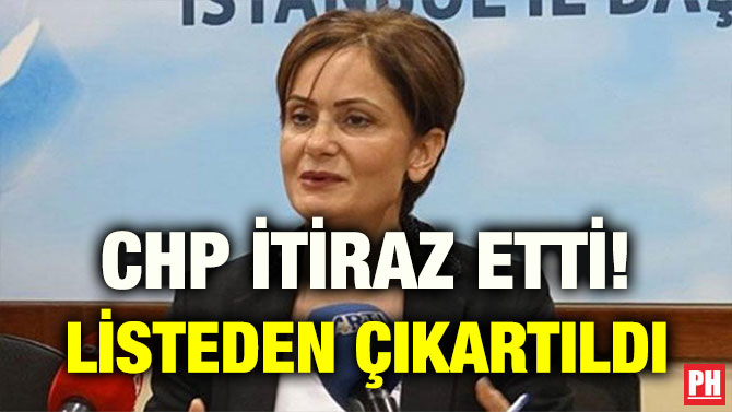 CHP İTİRAZ ETTİ! LİSTEDEN ÇIKARTILDI