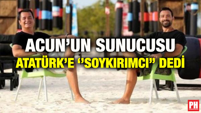 ACUN’UN SUNUCUSU ATATÜRK’E ‘’SOYKIRIMCI’’ DEDİ