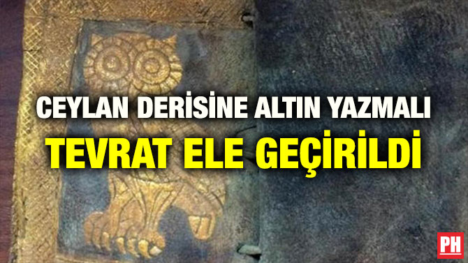 CEYLAN DERİSİNE ALTIN YAZMALI TEVRAT ELE GEÇİRİLDİ