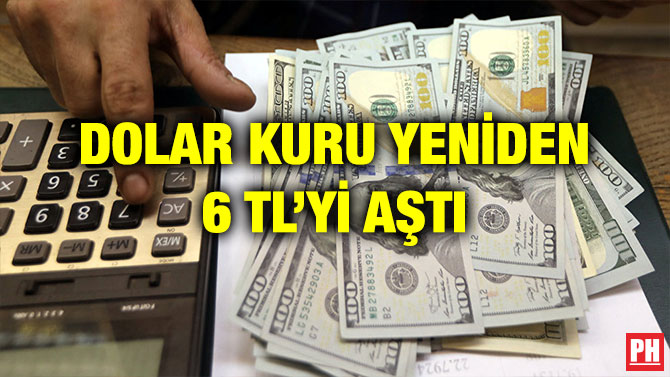 DOLAR KURU YENİDEN 6 TL’Yİ AŞTI