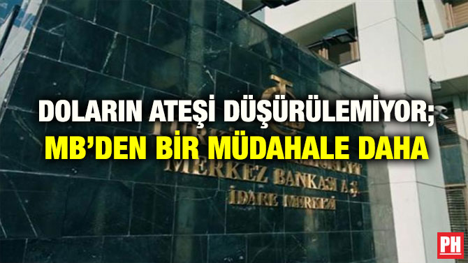 DOLARIN ATEŞİ DÜŞÜRÜLEMİYOR; MB’DEN BİR MÜDAHALE DAHA