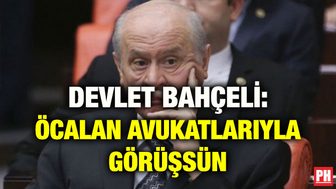 DEVLET BAHÇELİ: ÖCALAN AVUKATLARIYLA GÖRÜŞSÜN