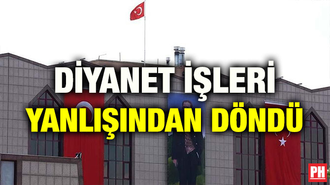 DİYANET İŞLERİ YANLIŞINDAN DÖNDÜ