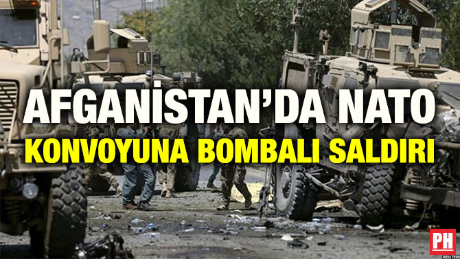 AFGANİSTAN’DA NATO KONVOYUNA BOMBALI SALDIRI