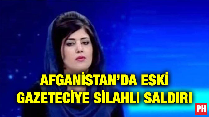 AFGANİSTAN’DA ESKİ GAZETECİYE SİLAHLI SALDIRI