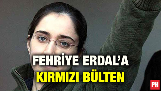 FEHRİYE ERDAL’A KIRMIZI BÜLTEN