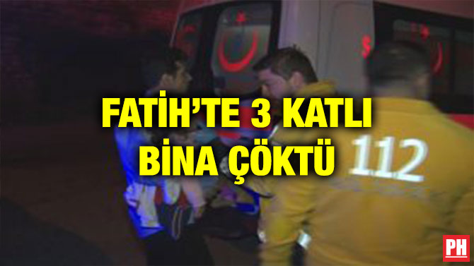 FATİH’TE 3 KATLI BİNA ÇÖKTÜ