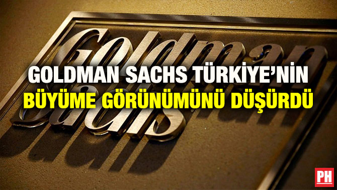GOLDMAN SACHS TÜRKİYE’NİN BÜYÜME GÖRÜNÜMÜNÜ DÜŞÜRDÜ