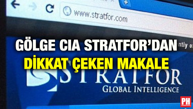 GÖLGE CIA STRATFOR’DAN DİKKAT ÇEKEN MAKALE