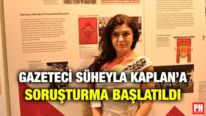 GAZETECİ SÜHEYLA KAPLAN’A SORUŞTURMA BAŞLATILDI