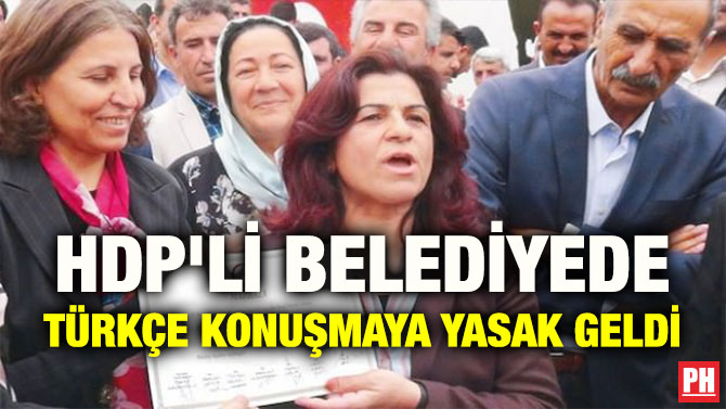 HDP’Lİ BELEDİYEDE TÜRKÇE KONUŞMAYA YASAK GELDİ