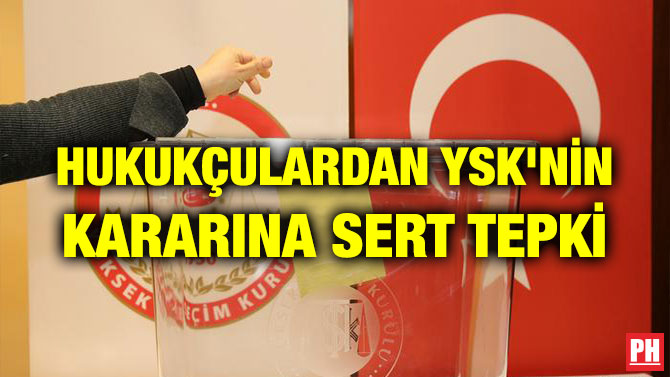 HUKUKÇULARDAN YSK’NİN KARARINA SERT TEPKİ