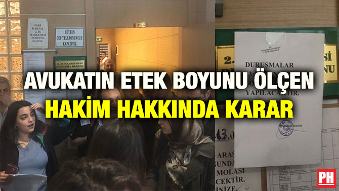 AVUKATIN ETEK BOYUNU ÖLÇEN HAKİM HAKKINDA KARAR