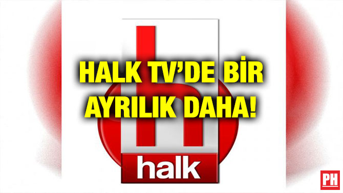 HALK TV’DE BİR AYRILIK DAHA!